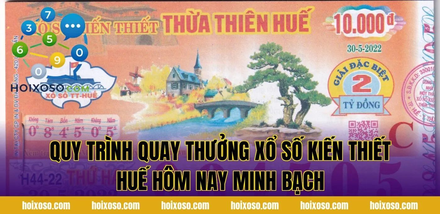 Quy trình quay thưởng xổ số kiến thiết Huế hôm nay minh bạch