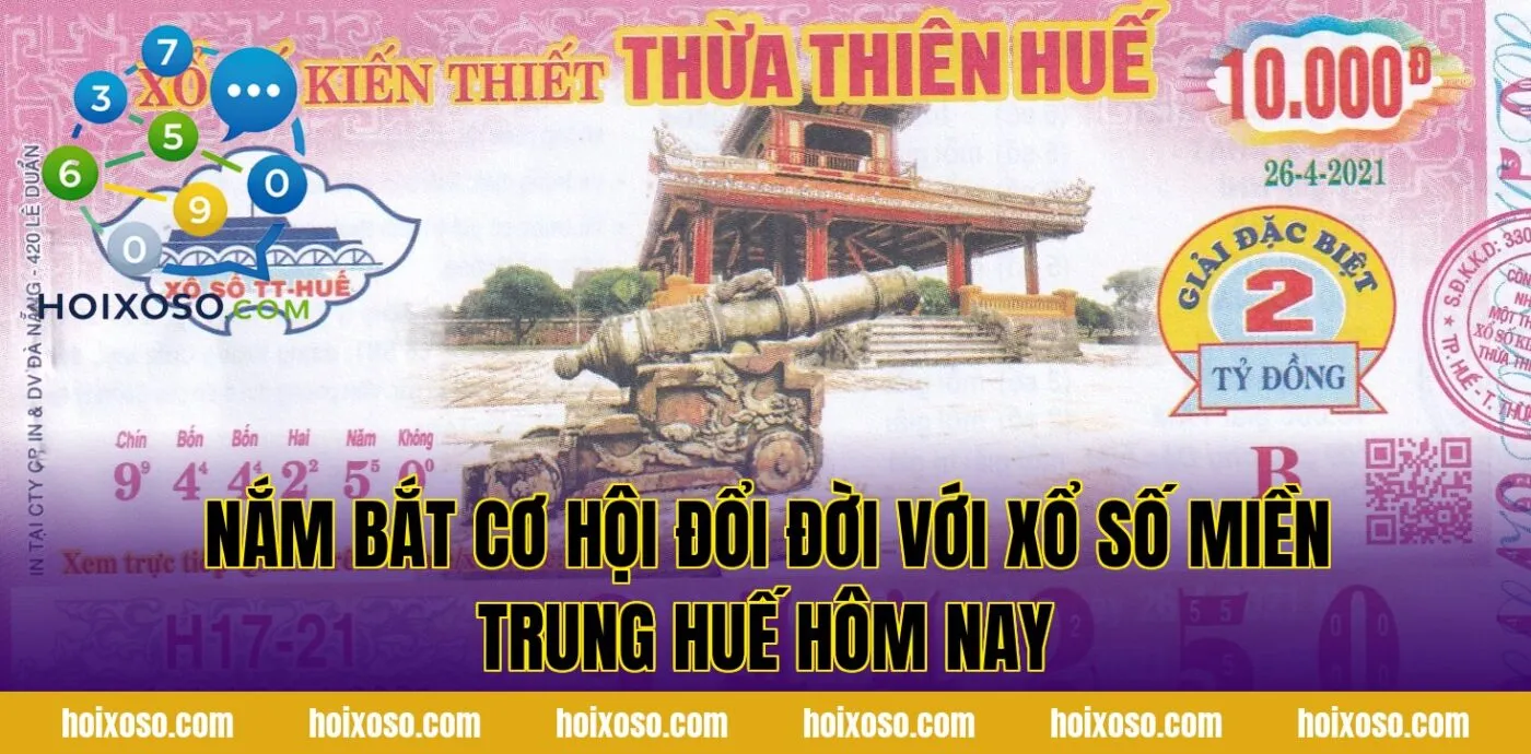 Nắm bắt cơ hội đổi đời với xổ số miền Trung Huế hôm nay