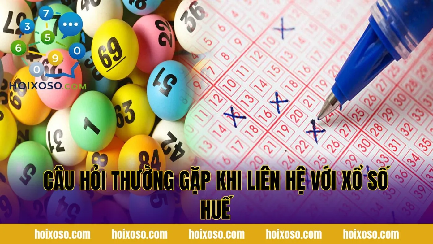 Câu hỏi thường gặp khi liên hệ với xổ số Huế