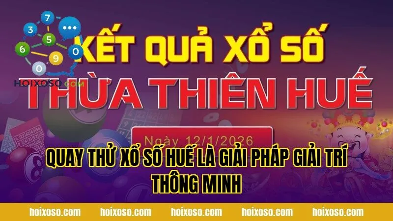 Quay thử xổ số Huế là giải pháp giải trí thông minh