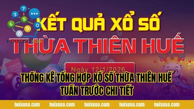 Thống kê tổng hợp xổ số Thừa Thiên Huế tuần trước chi tiết