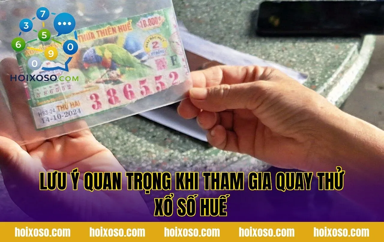 Lưu ý quan trọng khi tham gia quay thử xổ số Huế