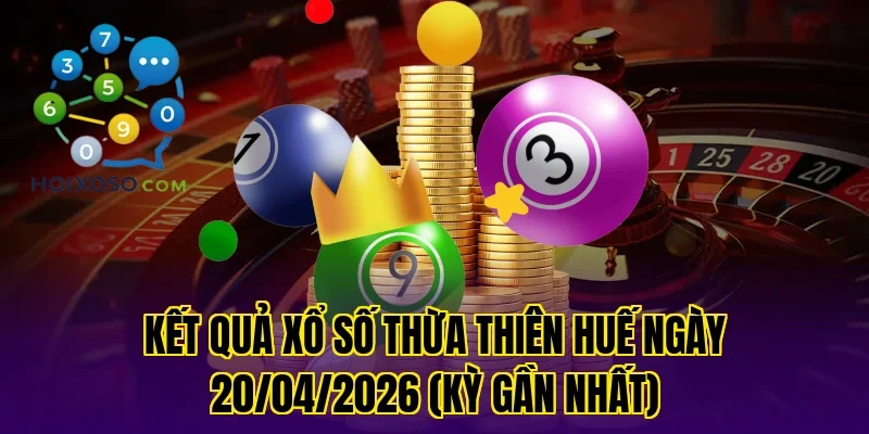 Kết Quả Xổ Số Thừa Thiên Huế Ngày 20/04/2026 (Kỳ gần nhất)