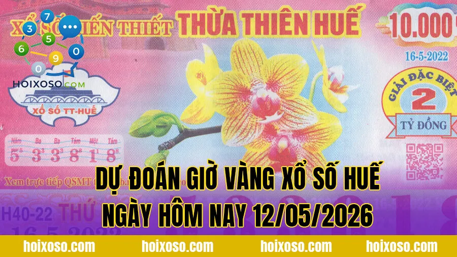 Dự Đoán Giờ Vàng Xổ Số Huế Ngày Hôm Nay 12/05/2026