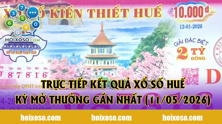 Trực tiếp kết quả xổ số Huế kỳ mở thưởng gần nhất (11/05/2026)