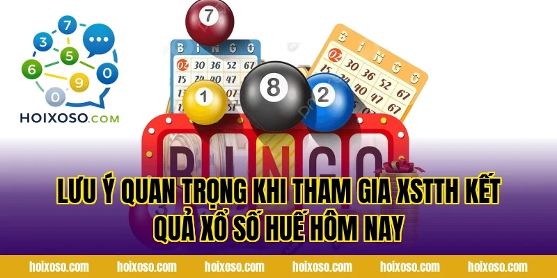 Lưu ý quan trọng khi tham gia XSTTH Kết Quả Xổ Số Huế Hôm Nay