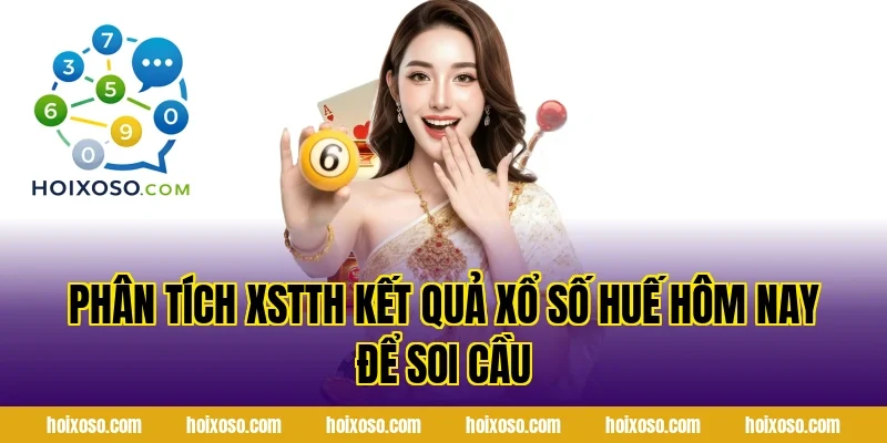 Phân tích XSTTH Kết Quả Xổ Số Huế Hôm Nay để soi cầu