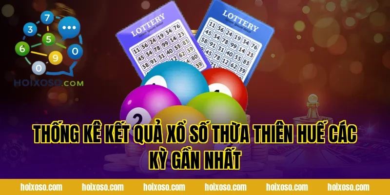 Thống Kê Kết Quả Xổ Số Thừa Thiên Huế Các Kỳ Gần Nhất