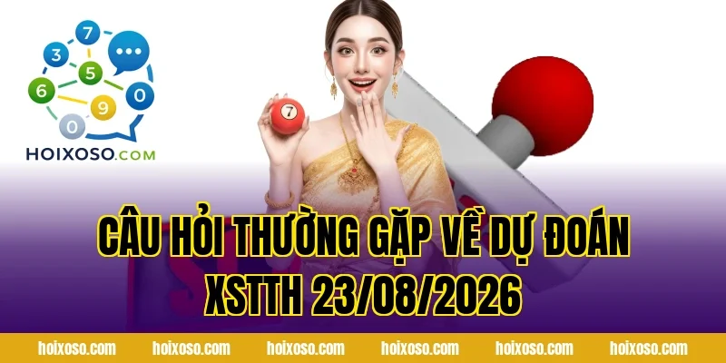 Câu Hỏi Thường Gặp Về Dự Đoán XSTTH 23/08/2026