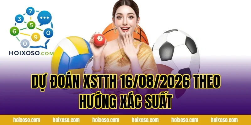 Dự đoán XSTTH 16/08/2026 theo hướng xác suất