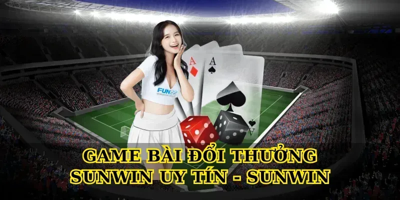 game-bai-doi-thuong-sunwin-uy-tin-sunwin