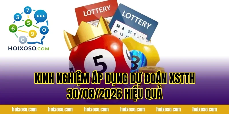 Kinh Nghiệm Áp Dụng Dự Đoán XSTTH 30/08/2026 Hiệu Quả