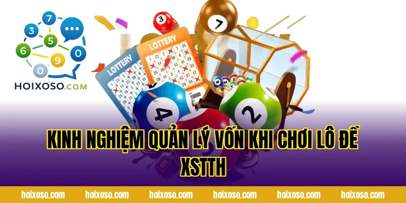 Kinh Nghiệm Quản Lý Vốn Khi Chơi Lô Đề XSTTH