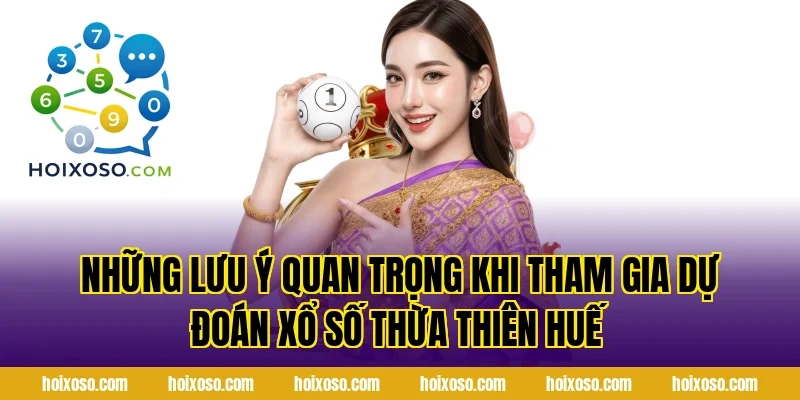 Những Lưu Ý Quan Trọng Khi Tham Gia Dự Đoán Xổ Số Thừa Thiên Huế