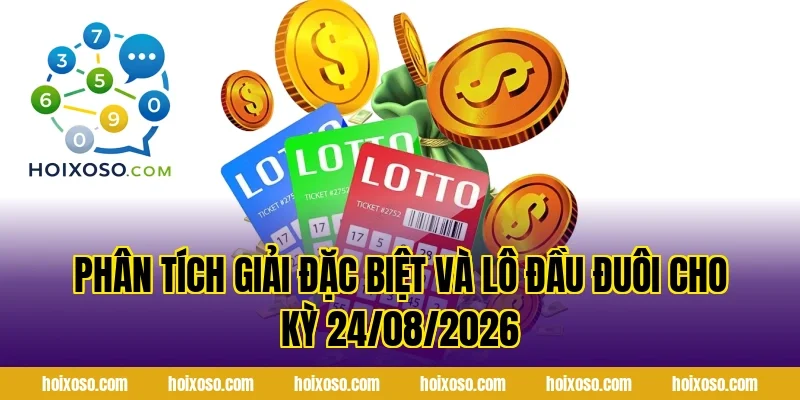 Phân Tích Giải Đặc Biệt Và Lô Đầu Đuôi Cho Kỳ 24/08/2026
