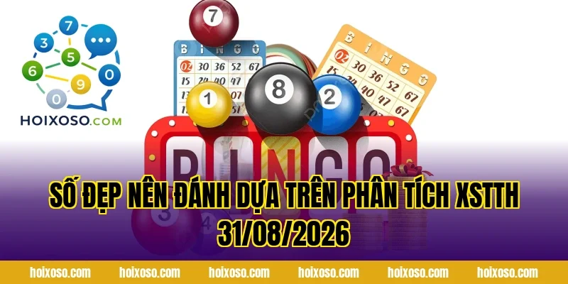 Số Đẹp Nên Đánh Dựa Trên Phân Tích XSTTH 31/08/2026