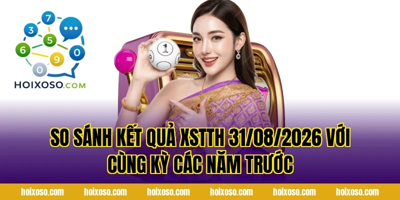 So Sánh Kết Quả XSTTH 31/08/2026 Với Cùng Kỳ Các Năm Trước