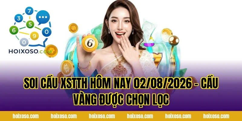 Soi Cầu XSTTH Hôm Nay 02/08/2026 – Cầu Vàng Được Chọn Lọc
