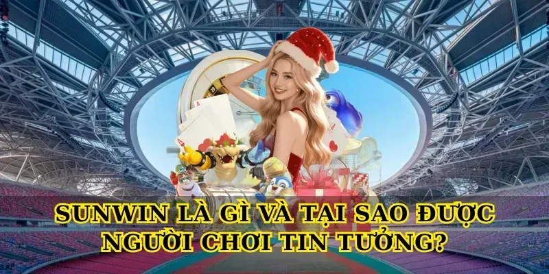 Sunwin Là Gì Và Tại Sao Được Người Chơi Tin Tưởng?