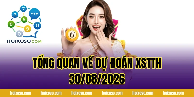Tổng Quan Về Dự Đoán XSTTH 30/08/2026