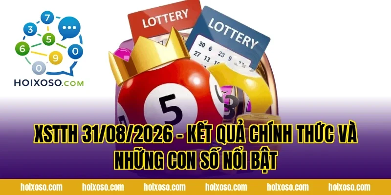 XSTTH 31/08/2026 – Kết Quả Chính Thức Và Những Con Số Nổi Bật