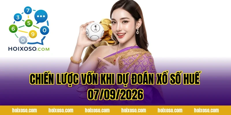 Chiến lược vốn khi dự đoán xổ số Huế 07/09/2026