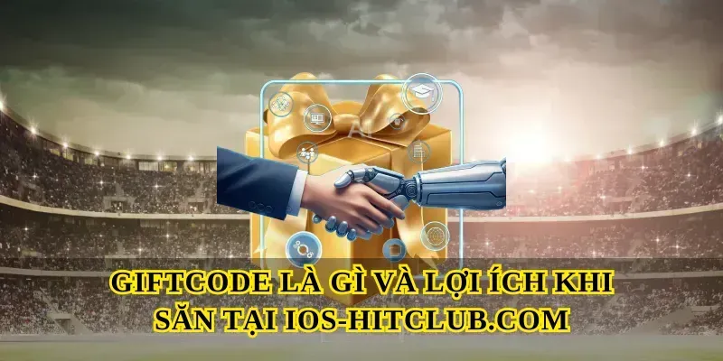 Giftcode là gì và lợi ích khi săn tại Ios-hitclub.com