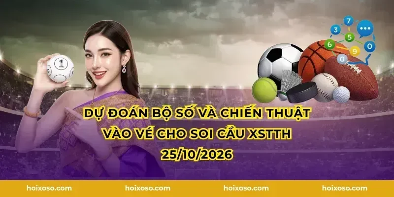 Dự đoán bộ số và chiến thuật vào vé cho Soi Cầu XSTTH 25/10/2026